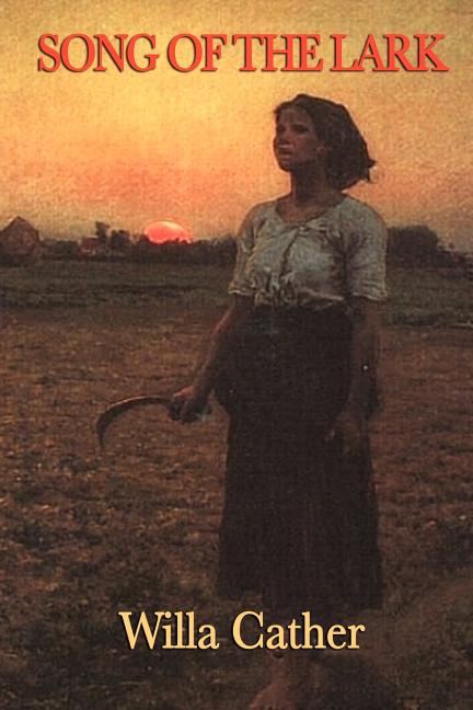 Song of the Lark: A Novel of Artistic Growth and American Life
