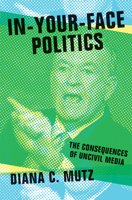 In-Your-Face Politics: The Consequences of Uncivil Media
