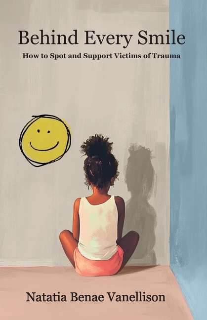 Behind Every Smile: How to Spot and Support Victims of Trauma: How to Spot and Support Victims of Trauma