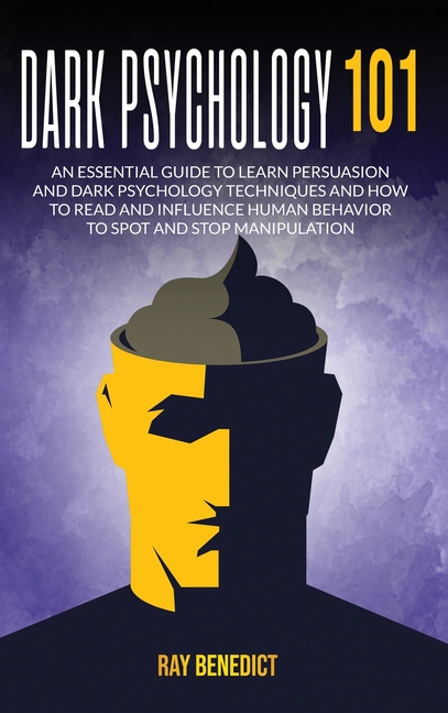 Dark Psychology 101: An Essential Guide to Learn Persuasion and Dark Psychology Techniques and How to Read and Influence Human Behavior to Spot and St