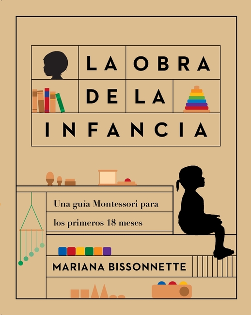 La obra de la infancia: Una guía Montessori para los primeros 18 meses