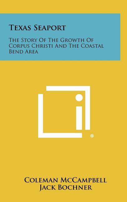 Texas Seaport: The Story of the Growth of Corpus Christi and the Coastal Bend Area