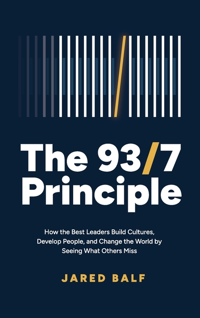 The 93/7 Principle: How the Best Leaders Build Cultures, Develop People, and Change the World by Seeing What Others Miss