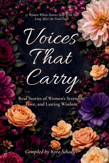 Voices That Carry: Real Stories of Women's Strength, Love, and Lasting Wisdom