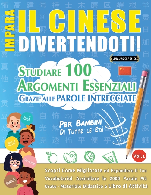 Impara Il Cinese Divertendoti! - Per Bambini: Tutte Le Età - Studiare 100 Argomenti Essenziali Grazie Alle Parole Intrecciate - Vol.1