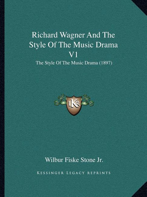 Richard Wagner And The Style Of The Music Drama V1: The Style Of The Music Drama (1897)
