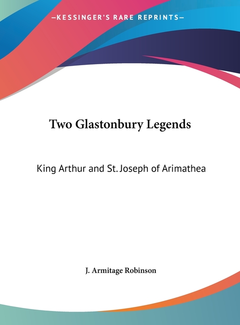 Two Glastonbury Legends: King Arthur and St. Joseph of Arimathea