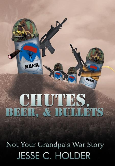Chutes, Beer, & Bullets: Not Your Grandpa's War Story