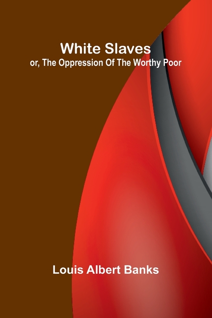 White Slaves; or, the Oppression of the Worthy Poor