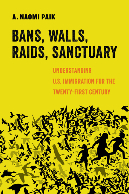 Bans, Walls, Raids, Sanctuary: Understanding U.S. Immigration for the Twenty-First Century Volume 12