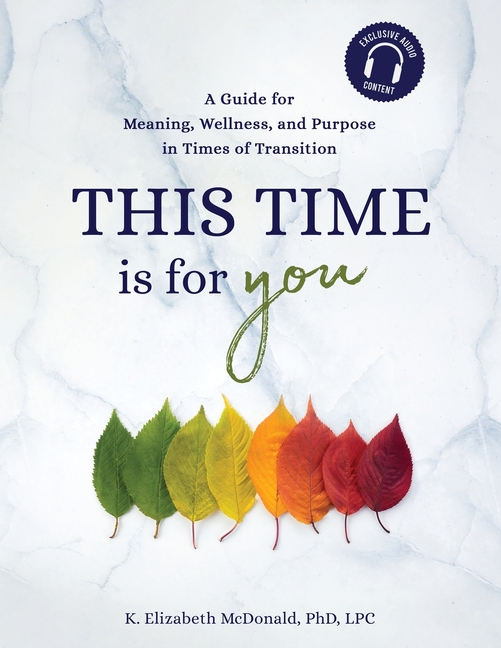 This Time Is for You: A Guide for Meaning, Wellness, and Purpose in Times of Transition