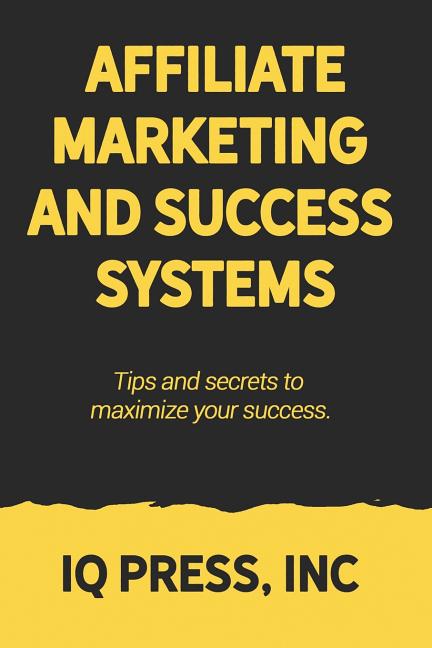 Affiliate Marketing and Success Systems: Tips and secrets to maximize your success.