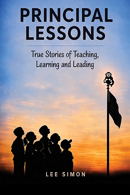 Principal Lessons: True Tales of Teaching, Learning and Leading