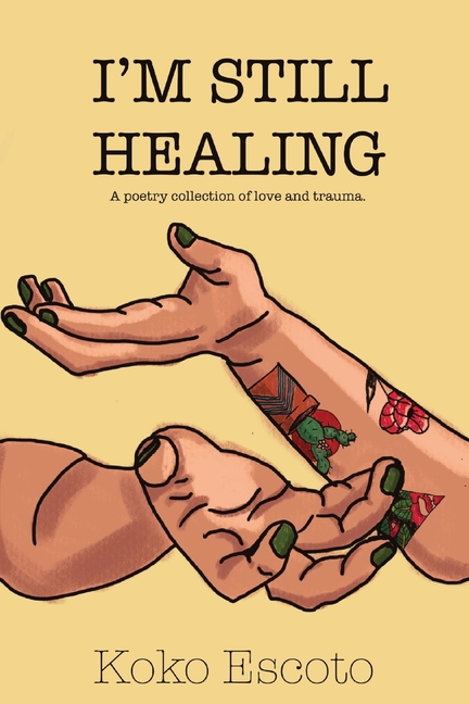 I'm Still Healing: A poetry collection of love and trauma.