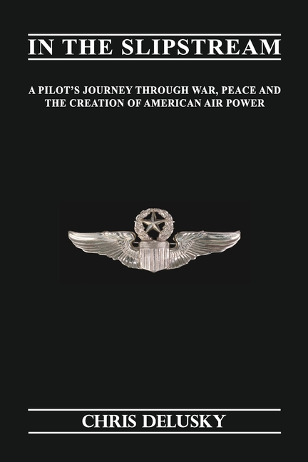 In The Slipstream: A Pilot's Journey Through War, Peace, and the Creation of American Air Power