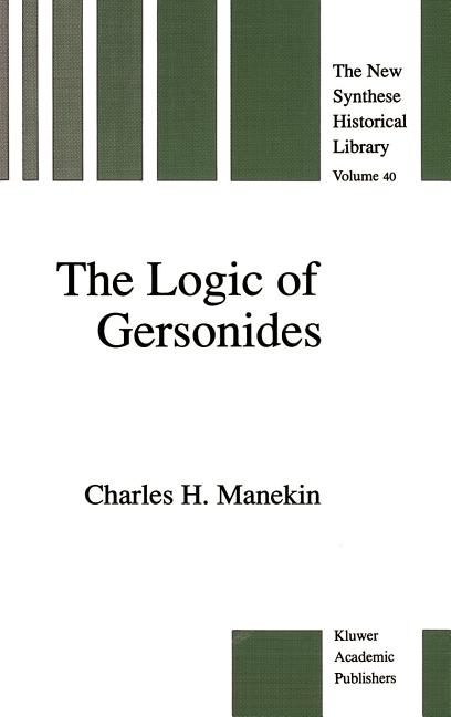 The Logic of Gersonides: A Translation of Sefer Ha-Heqqesh Ha-Yashar (the Book of the Correct Syllogism) of Rabbi Levi Ben Gershom with Introduction,