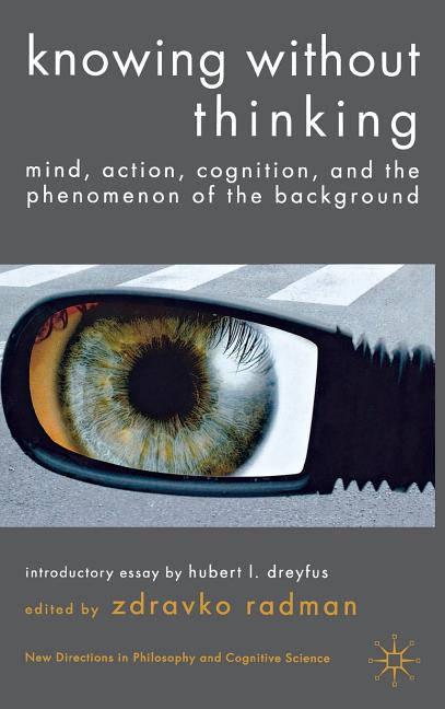 Knowing Without Thinking: Mind, Action, Cognition and the Phenomenon of the Background