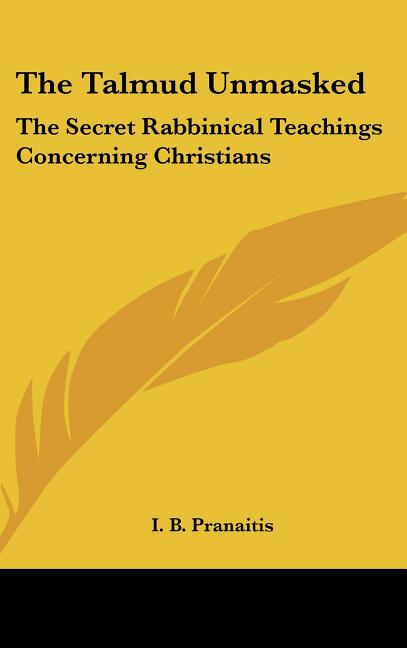 The Talmud Unmasked: The Secret Rabbinical Teachings Concerning Christians