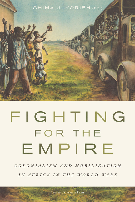 Fighting for the Empire: Colonialism and Mobilization in Africa in the World Wars