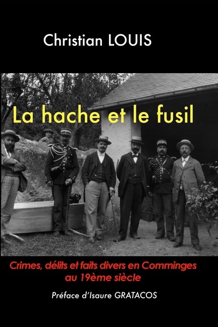 La hache et le fusil - Crimes, délits et faits divers en Comminges au 19ème siècle.