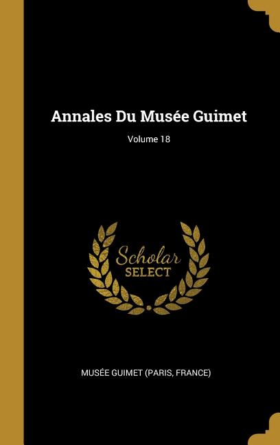 Annales Du Musée Guimet; Volume 18