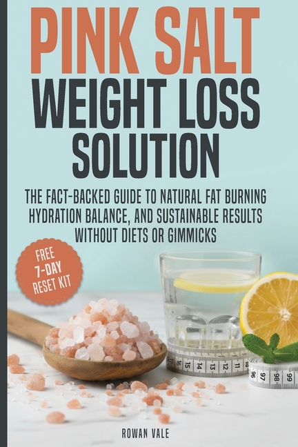 Pink Salt Weight Loss Solution: The Fact-Backed Guide to Natural Fat Burning, Hydration Balance, and Sustainable Results, Without Diets, Gimmicks, or