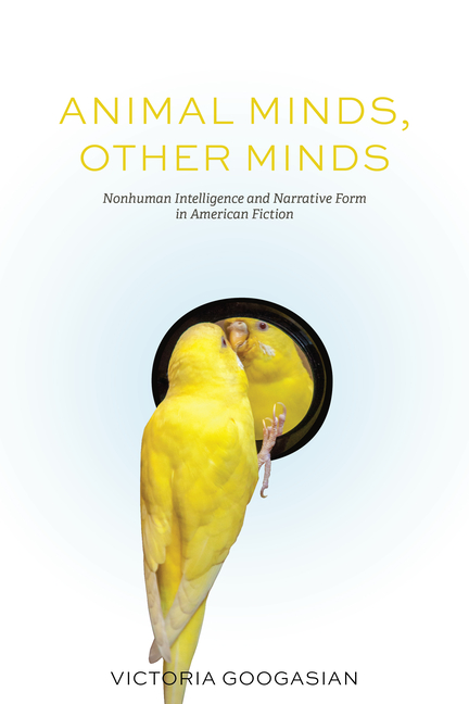 Animal Minds, Other Minds: Nonhuman Intelligence and Narrative Form in American Fiction