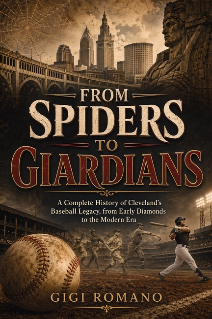 From Spiders to Guardians: A Complete History of Cleveland's Baseball Legacy, from Early Diamonds to the Modern Era