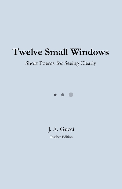 Twelve Small Windows (Teacher Edition): Short Poems for Seeing Clearly