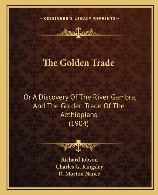 The Golden Trade: Or A Discovery Of The River Gambra, And The Golden Trade Of The Aethiopians (1904)