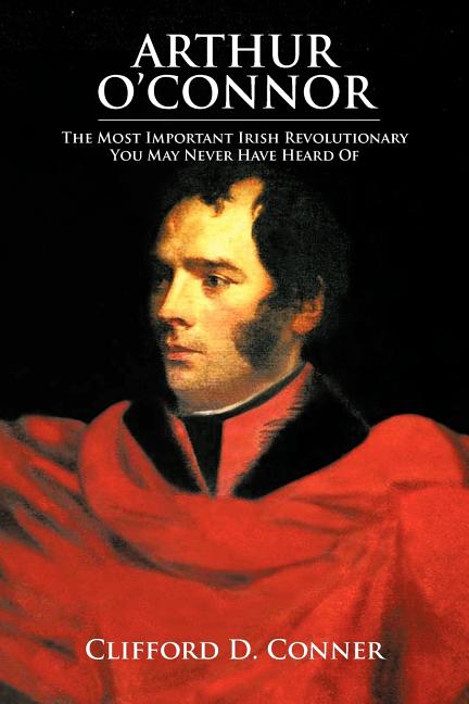 Arthur O'Connor: The Most Important Irish Revolutionary You May Never Have Heard Of