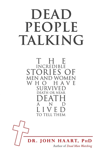 Dead People Talking: The Incredible Stories of Men and Women Who Have Survived Death or Near Death and Lived to Tell Them