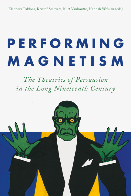 Performing Magnetism: The Theatrics of Persuasion in the Long Nineteenth Century