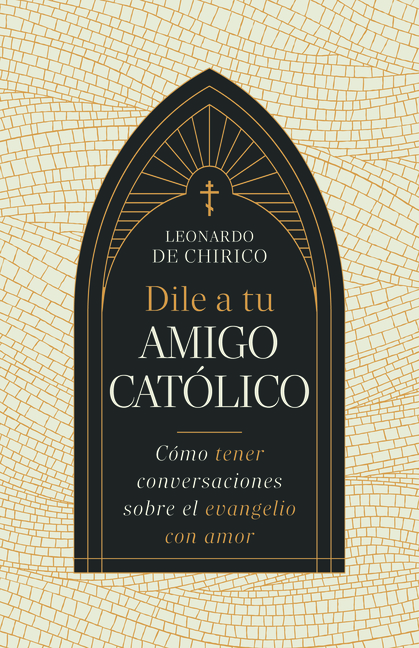 Dile a Tu Amigo Católico: Cómo Tener Conversaciones Sobre El Evangelio Con Amor