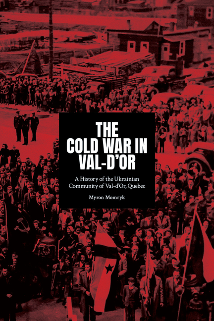 The Cold War in Val-d'Or: A History of the Ukrainian Community in Val-d'Or, Quebec