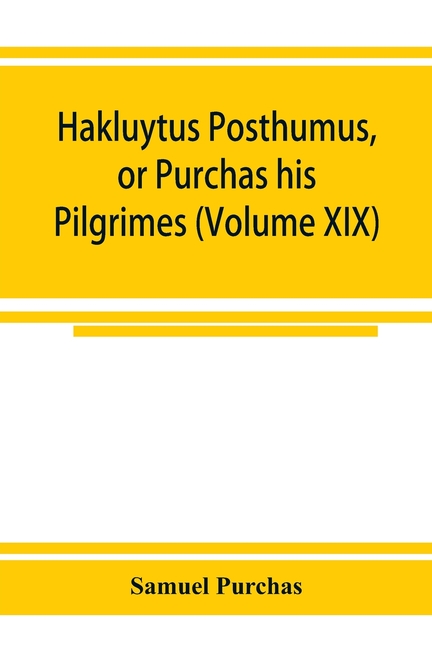 Hakluytus posthumus, or Purchas his Pilgrimes: contayning a history of the world in sea voyages and lande travells by Englishmen and others (Volume XI