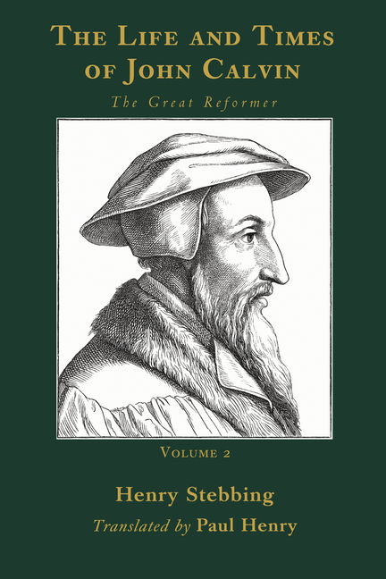 The Life and Times of John Calvin, Volume 2: The Great Reformer