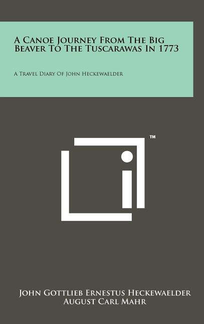 A Canoe Journey from the Big Beaver to the Tuscarawas in 1773: A Travel Diary of John Heckewaelder