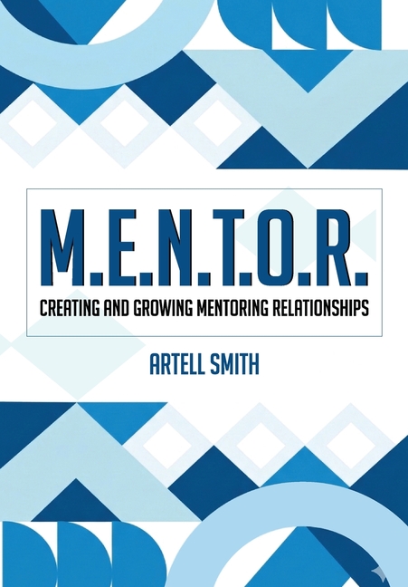 M.E.N.T.O.R.: Creating and Growing Mentoring Relationships