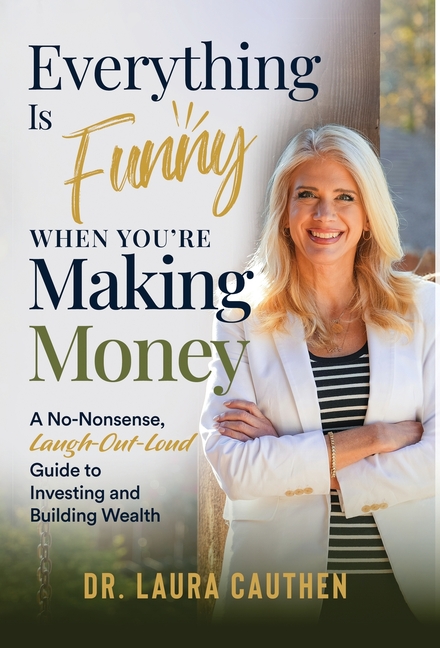 Everything Is Funny When You're Making Money: A No-Nonsense, Laugh-Out-Loud Guide to Investing and Building Wealth