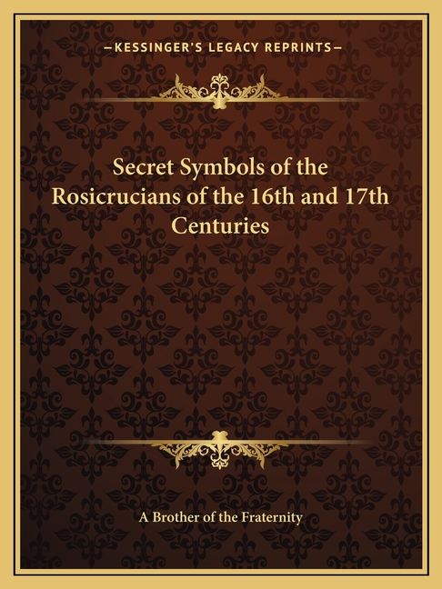 Secret Symbols of the Rosicrucians of the 16th and 17th Centuries