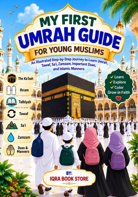 My First Umrah Guide for Young Muslims: An Illustrated Step-by-Step Journey to Learn Umrah - Tawaf - Sa'i - Zamzam - Important Duas and Islamic Manner