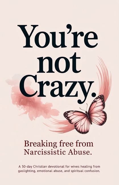 You're Not Crazy: A 30-Day Christian Devotional for Wives Healing from Gaslighting, Emotional Abuse, and Spiritual Confusion (Christian Devotionals)