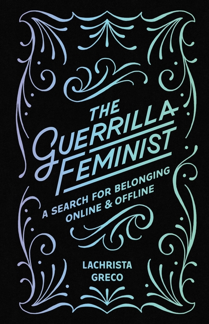 The Guerrilla Feminist: A Search for Belonging Online and Offline