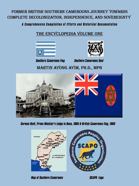Former British Southern Cameroons Journey Towards Complete Decolonization, Independence, and Sovereignty.: A Comprehensive Compilation of Efforts. Vol