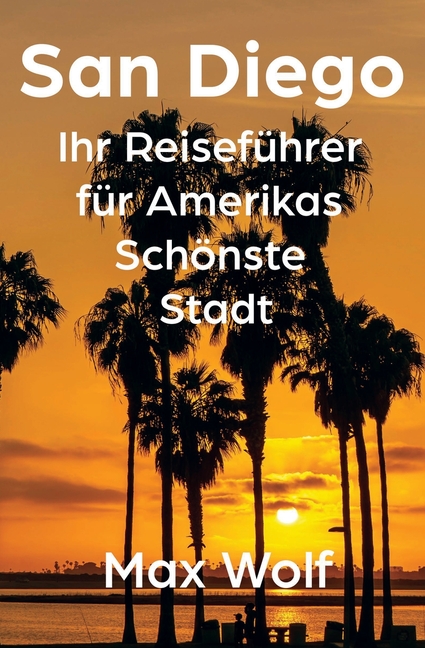 San Diego: Ihr Reiseführer für Amerikas Schönste Stadt