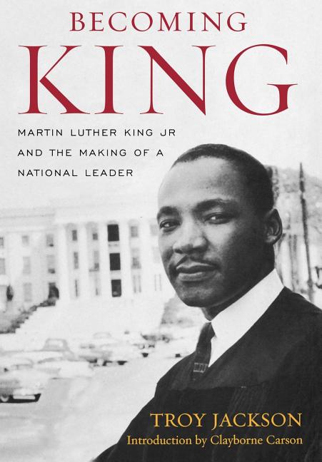 Becoming King: Martin Luther King Jr. and the Making of a National Leader