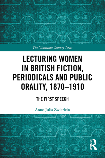 Lecturing Women in British Fiction, Periodicals and Public Orality, 1870-1910: The First Speech