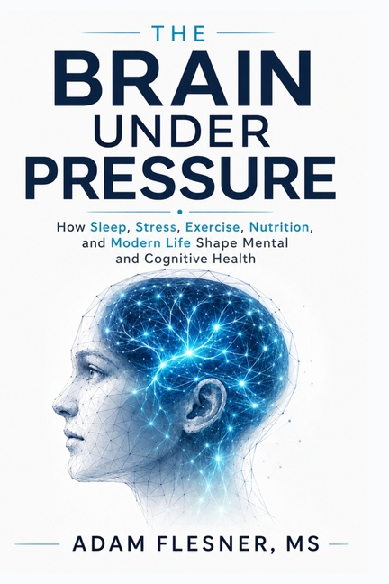 The Brain Under Pressure: How Sleep, Stress, Exercise, Nutrition, and Modern Life Shape Mental and Cognitive Health