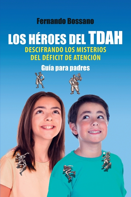 Los Héroes del Tdah Descifrando Los Misterios del Déficit de Atención: Guía para padres